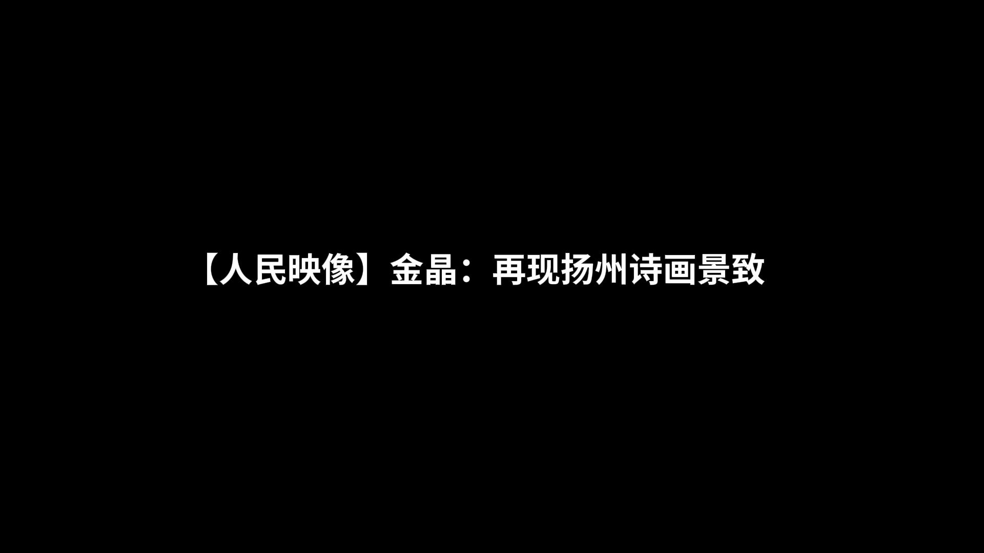 【人民映像】金晶：重現古城詩畫景致