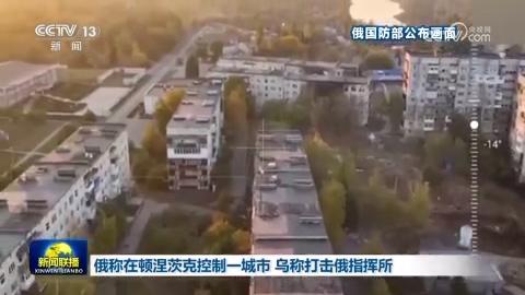 俄称在顿涅茨克控制一城市 乌称打击俄指挥所