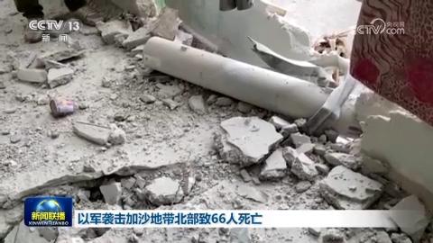 以軍襲擊加沙地帶北部致66人死亡