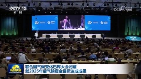 聯合國氣候變化巴庫大會閉幕 就2025年后氣候資金目標達成成果