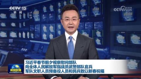 習近平春節前夕視察慰問部隊 向全體人民解放軍指戰員武警部隊官兵軍隊文職人員預備役人員和民兵致以新春祝福