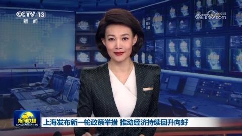 上海發布新一輪政策舉措 推動經濟持續回升向好